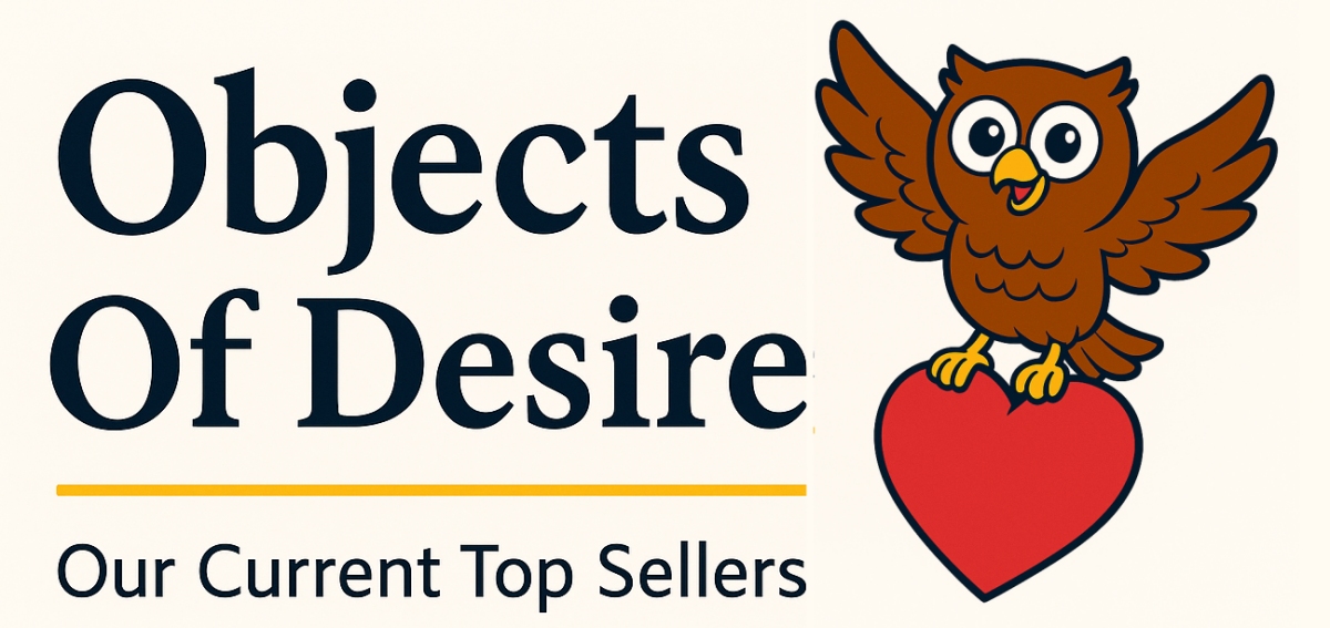 Objects Of Desire — Our Current Top Sellers